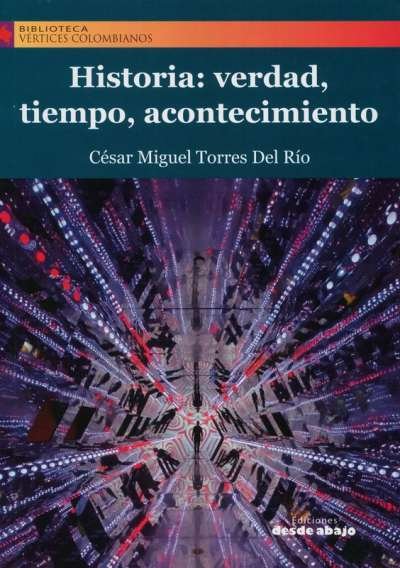 Libro: Historia: verdad, tiempo, acontecimiento | Autor: Cesar Torres del Río | Isbn: 9789585555525