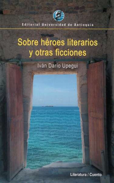 Libro: Sobre héroes literarios y otras ficciones | Autor: Iván Darío Upegui | Isbn: 9789587149708