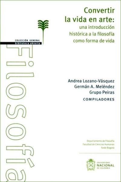 Libro: Convertir la vida en arte: una introducción histórica a la filosofía como forma de vida | Autor: Andrea Lozano Vásquez | Isbn: 9789587758153