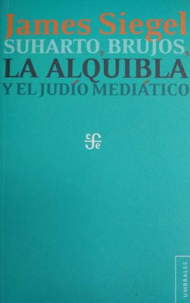 Libro: Suharto, brujos, la alquibla y el judío mediático | Autor: James Siegel | Isbn: 9786071642189
