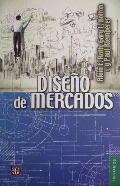 Libro: Diseño de mercados | Autor: Alvin E. Roth | Isbn: 9786071621382