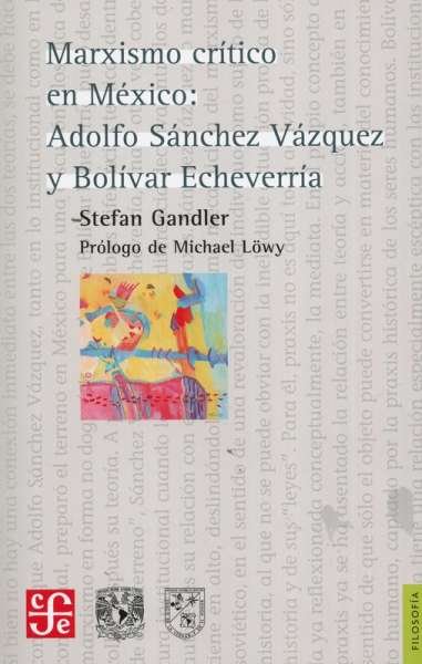 Libro: Marxismo crítico en México: Adolfo Sánchez Vázquez y Bolívar Echeverría | Autor: Stefan Gandler | Isbn: 9789681684044