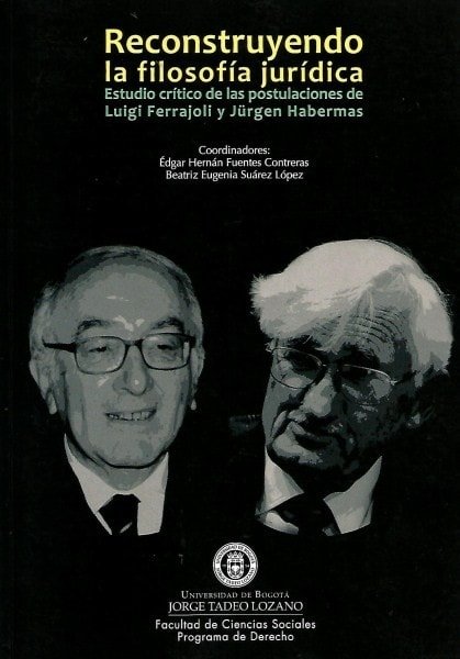 Reconstruyendo la filosofía jurídica. Estudio crítico de las postulaciones de luigi ferrajoli y jürgen habermas - édgar Hernán Fuentes Contreras - 9789587251074
