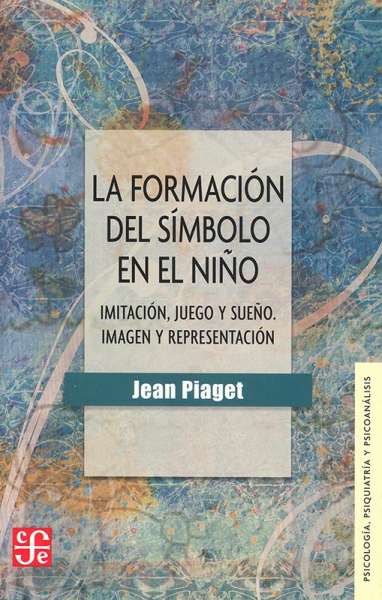 Libro: La formación del símbolo en el niño | Autor: Jean Piaget | Isbn: 9786071637925