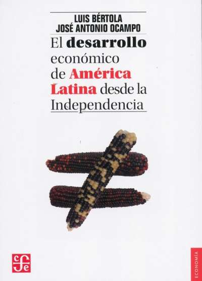 Libro: El desarrollo económico de América Latina desde la independencia | Autor: Luis Bértola | Isbn: 9786071614643