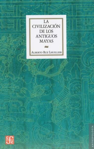 Libro: La civilización de los antiguos maya | Autor: Alberto Ruz Lhuillier | Isbn: 9789681635145