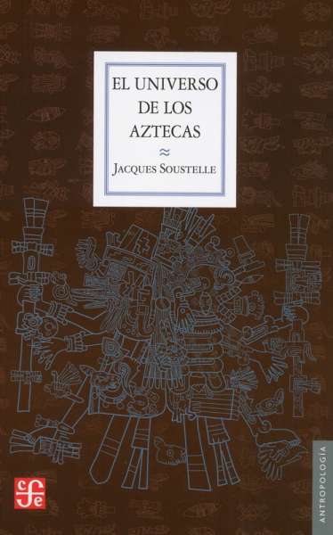 Libro: El universo de los aztecas | Autor: Jacques Soustelle | Isbn: 9786071609144