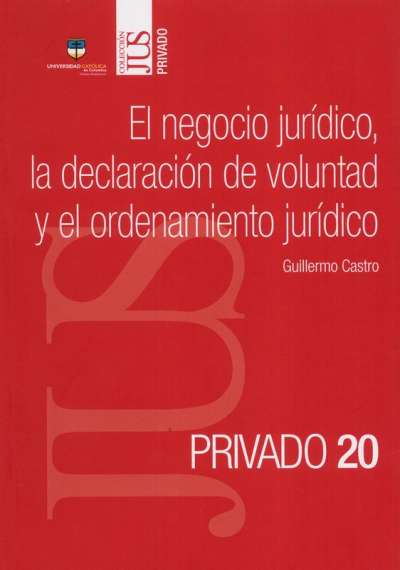 Libro: El negocio jurídico, la declaración de voluntad y el ordenamiento jurídico | Autor: José Guillermo Castro Ayala | Isbn: 9789585133303