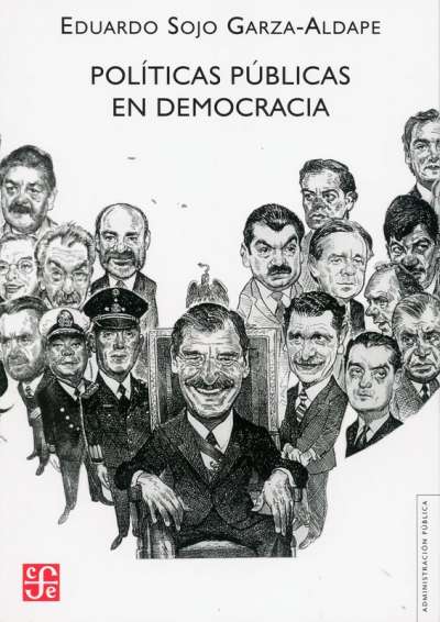 Libro: Políticas públicas en democracia | Autor: Eduardo Sojo Garza-aldape | Isbn: 9681680839