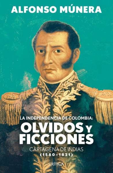 Libro: La independencia de Colombia: olvidos y ficciones | Autor: Alfonso Munera | Isbn: 9789584297501