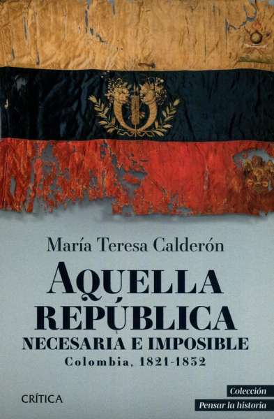 Libro: Aquella república necesaria e imposible | Autor: María Teresa Calderón | Isbn: 9789584298959