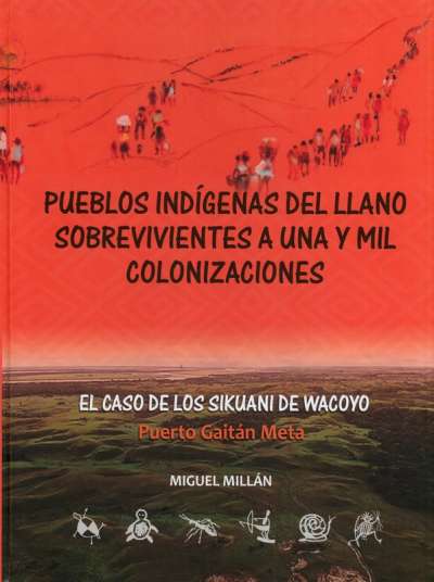 Libro: Pueblos indígenas del llano sobrevivientes a una y mil colonizaciones | Autor: Miguel Millán | Isbn: 9789584931115