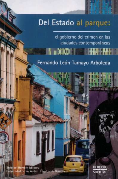 Libro: Del estado al parque: el gobierno del crimen en las ciudades contemporáneas | Autor: Fernando León Tamayo Arboleda | Isbn: 9789586656733
