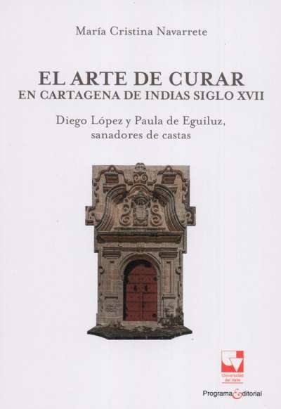 Libro: El arte de curar. En Cartagena de Indias siglo xvii | Autor: Maria Cristina Navarrete | Isbn: 9786287500785