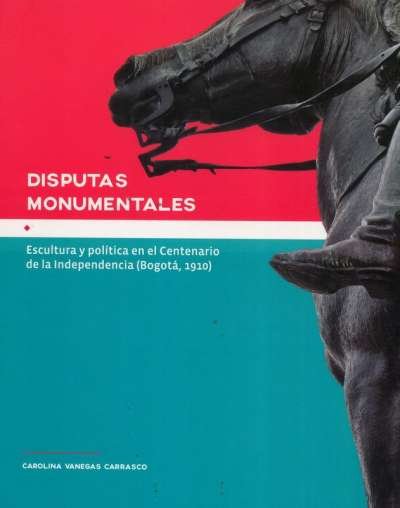 Libro: Disputas monumentales | Autor: Carolina Vanegas Carrasco | Isbn: 9789585207318