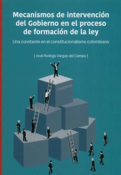 Libro: Mecanismos de intervención del gobierno en el proceso de formación de la ley | Autor: José Rodrigo Vargas del Campo | Isbn: 9789587847956
