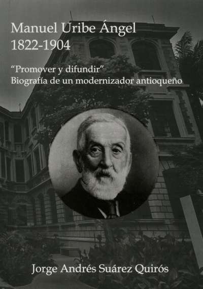 Libro: Manuel Uribe Ángel  1822-1904 | Autor: Jorge Andrés Suárez Quirós | Isbn: 9789580900344