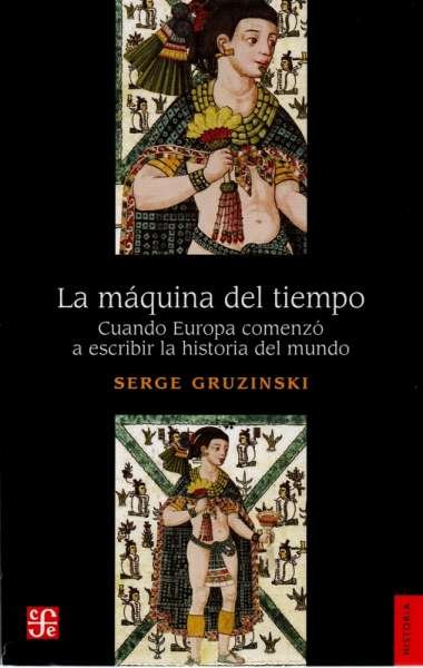 Libro: La máquina del tiempo | Autor: Serge Gruzinski | Isbn: 9786071670212