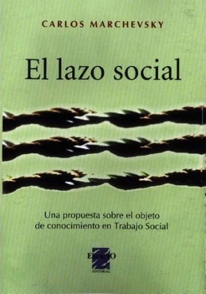 El lazo social. Una propuesta sobre objeto de conocimiento en el tranajo social - Carlos Marchevsky - 9508022450