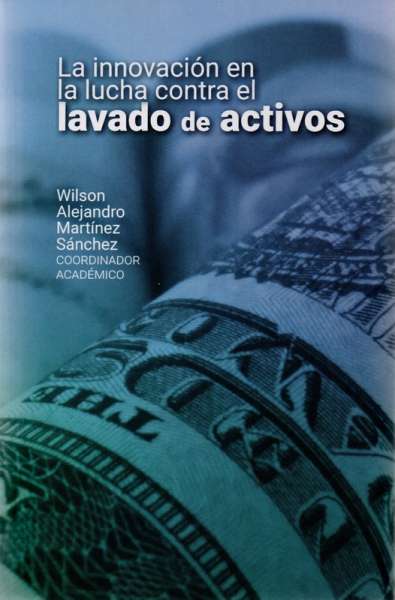 Libro: La innovación en la lucha contra el lavado de activos | Autor: Wilson Alejandro Martinez Sánchez | Isbn: 9789587848250