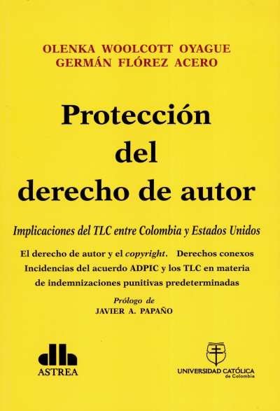 Protección del derecho de autor: implicaciones del tlc entre colombia y estados unidos - Olenka Woolcott - 9789588465630