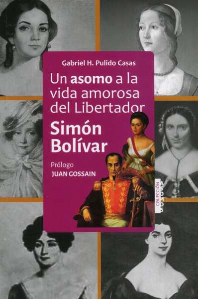 Libro: Un asombro a la amorosa vida del libertador Simón Bolivar | Autor: Gabriel H. Pulido Casas | Isbn: 9789584954787