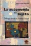La autonomía del sujeto. Diálogo desde el trabajo social - Susana Leonor Malacalza - 9789508021144
