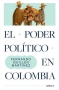 Libro: El poder político en Colombia | Autor: Fernando Guillén Martínez | Isbn: 9786280002965