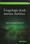 Libro: Utopología desde nuestra América - Autor: María del Rayo Ramírez - Isbn: 9789588454412
