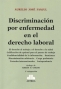 Libro: Discriminación por enfermedad en el derecho laboral - Autor: Aurelio José Fanjul - Isbn: 9789875089956