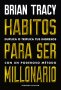 Libro: Hábitos para ser millonario. Duplica o triplica tus ingresos con un poderoso método | Autor: Brian Tracy | Isbn: 9788494606687
