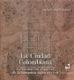 Libro: La ciudad colombiana. La formación espacial de la conquista siglos xvi-xvii - Autor: Jacques April-gniset - Isbn: 9789587653052