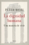 Libro: La dignida humana. Una manera de vivir - Autor: Peter Bieri - Isbn: 9788425437502