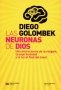 Libro: Las neuronas de dios. Una neurociencia de la religión, la espiritualidad y la luz al final del túnel - Autor: Diego Golombek - Isbn: 9789876294799