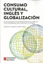 Consumo cultural, inglés y globalización. Discusiones contemporáneas en torno a la enseñanza de lenguas-culturas - Martha Elizabeth Varón Páez - 9789588747712