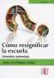 Libro: Cómo resignificar la escuela. Racionalidad y epistemología | Autor: Adolfo León Llanos Ceballos | Isbn: 9789587625523