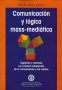 Comunicación y lógica mass-mediática. Cognición y semiosis en lalectura subyacente de la comunicación y los medios  - Sandra Liliana Pinzón - 9789589029961
