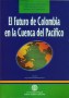 El futuro de colombia en la cuenca del pacífico - Luis Jorge Garay Salamanca - 9589029329