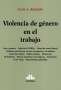 Libro: Violencia de género en el trabajo | Autor: Juan A. Rinaldi | Isbn: 9789877063684