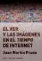 Libro: Al ver y las imágenes en el tiempo de internet | Autor: Juan Martín Prada | Isbn: 9788446046059